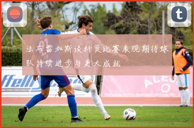 法布雷加斯谈科莫比赛表现期待球队持续进步与更大成就