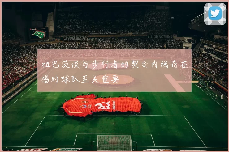 祖巴茨谈与步行者的契合内线存在感对球队至关重要