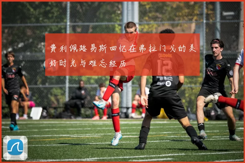 费利佩路易斯回忆在弗拉门戈的美好时光与难忘经历